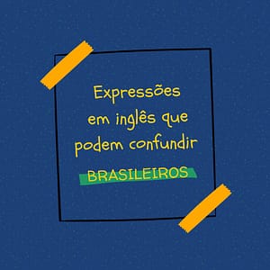 Expressões em inglês que podem confundir os brasileiros
