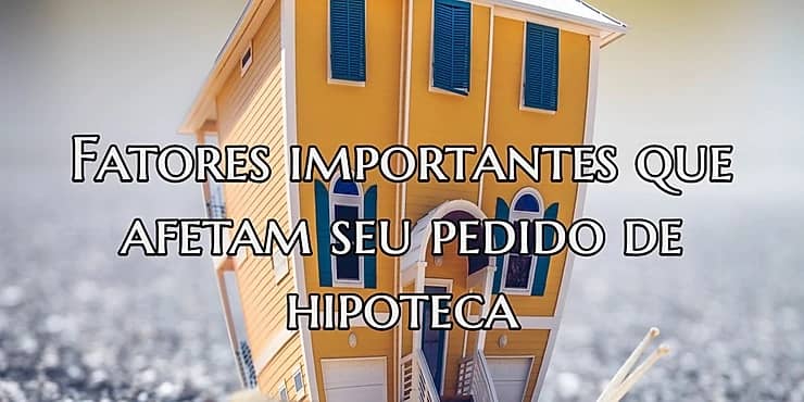 FATORES IMPORTANTES QUE AFETAM SEU PEDIDO DE HIPOTECA